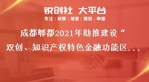 成都郫都2021年助推建設“雙創(chuàng)、知識產(chǎn)權特色金融功能區(qū)”獎勵政策資金撥付流程獎補政策