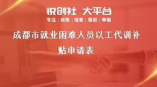 成都市就業困難人員以工代訓補貼申請表獎補政策