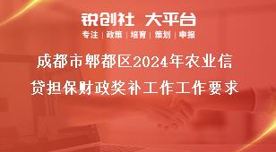 成都市郫都區(qū)2024年農(nóng)業(yè)信貸擔(dān)保財政獎補工作工作要求獎補政策