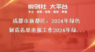 成都市新都區(qū)：2024年綠色制造名單申報工作2024年綠色制造梯度培育省級名單申報獎補政策