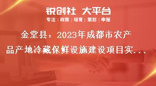金堂縣2023年成都市農(nóng)產(chǎn)品產(chǎn)地冷藏保鮮設(shè)施建設(shè)項目實施程序獎補政策