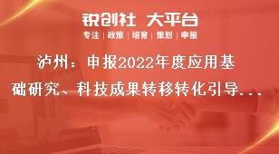 瀘州：申報2022年度應用基礎研究、科技成果轉移轉化引導計劃項目的申報咨詢及聯系人獎補政策