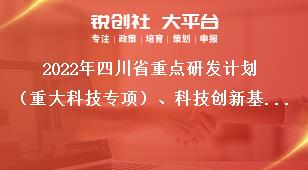 2022年四川省重點研發(fā)計劃（重大科技專項）、科技創(chuàng)新基地（平臺）和人才計劃項目申報推薦匯總表獎補政策